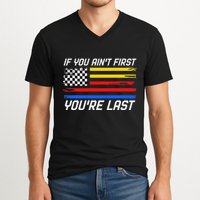 Us Flag Car Racing If You AinT First YouRe Last V-Neck T-Shirt