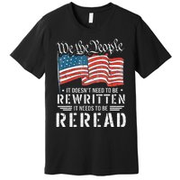 Us Flag Constitution Of The Usa Needs To Be Reread Premium T-Shirt