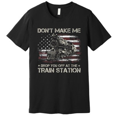 Usa Flag Dont Make Me Drop You Off At The Train Station Premium T-Shirt