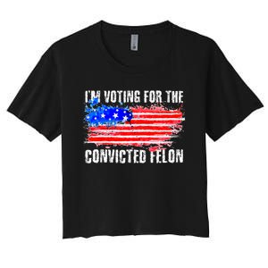 Us Flag Distressed Style I Am Voting For Convicted Felon Women's Crop Top Tee