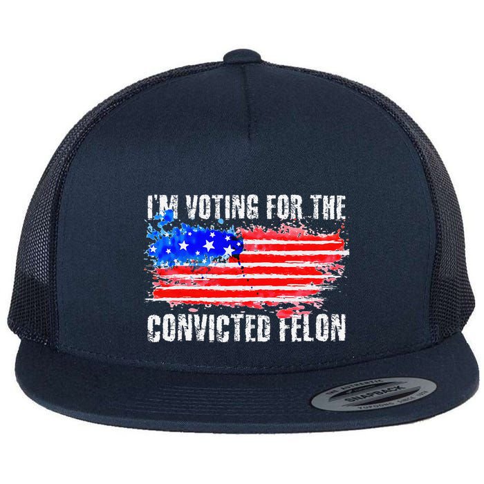 Us Flag Distressed Style I Am Voting For Convicted Felon Flat Bill Trucker Hat