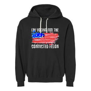 Us Flag Distressed Style I Am Voting For Convicted Felon Garment-Dyed Fleece Hoodie