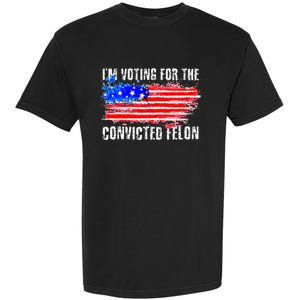 Us Flag Distressed Style I Am Voting For Convicted Felon Garment-Dyed Heavyweight T-Shirt