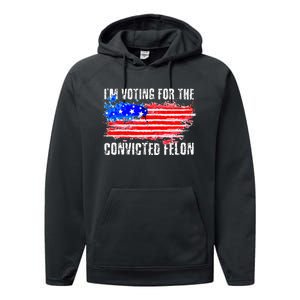 Us Flag Distressed Style I Am Voting For Convicted Felon Performance Fleece Hoodie