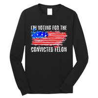 Us Flag Distressed Style I Am Voting For Convicted Felon Long Sleeve Shirt