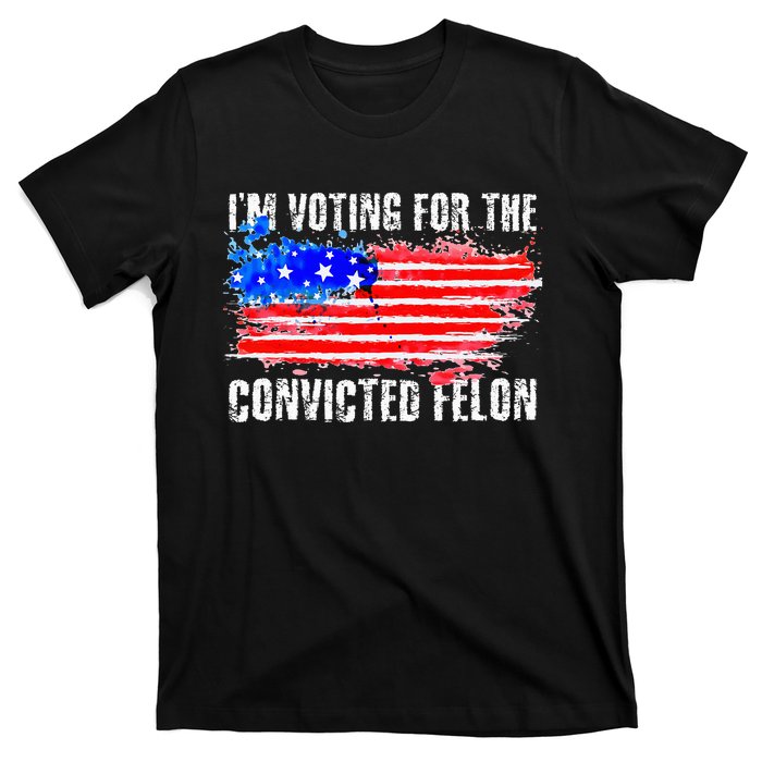 Us Flag Distressed Style I Am Voting For Convicted Felon T-Shirt