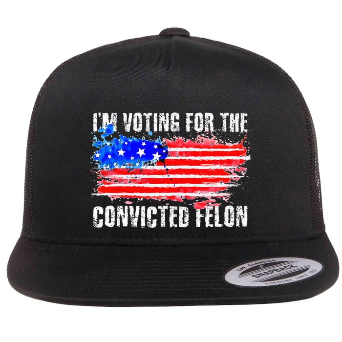 Us Flag Distressed Style I Am Voting For Convicted Felon Flat Bill Trucker Hat