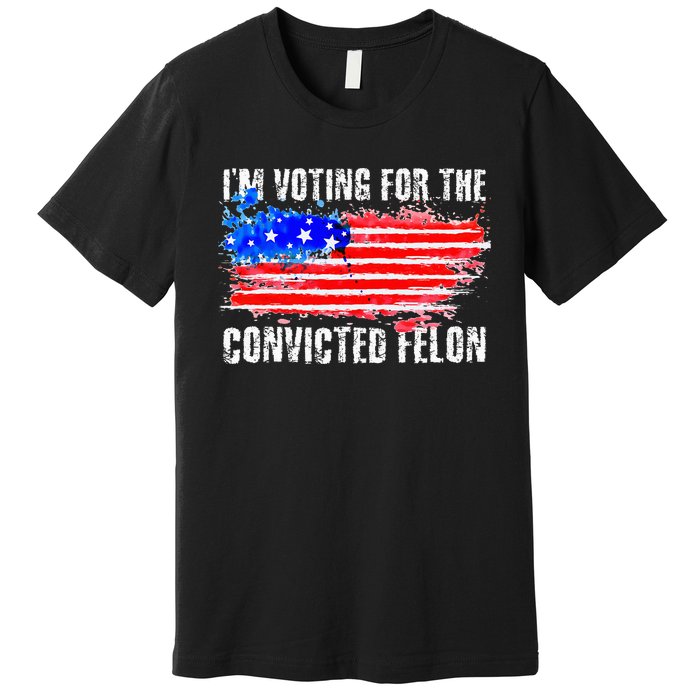 Us Flag Distressed Style I Am Voting For Convicted Felon Premium T-Shirt