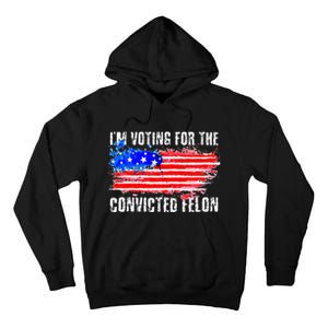 Us Flag Distressed Style I Am Voting For Convicted Felon Tall Hoodie