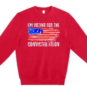 Us Flag Distressed Style I Am Voting For Convicted Felon Premium Crewneck Sweatshirt