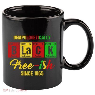 Unapologetically Freemeaningful Giftish 1865 Juneteenth Black History Meaningful 11oz C Handle Ceramic Mug