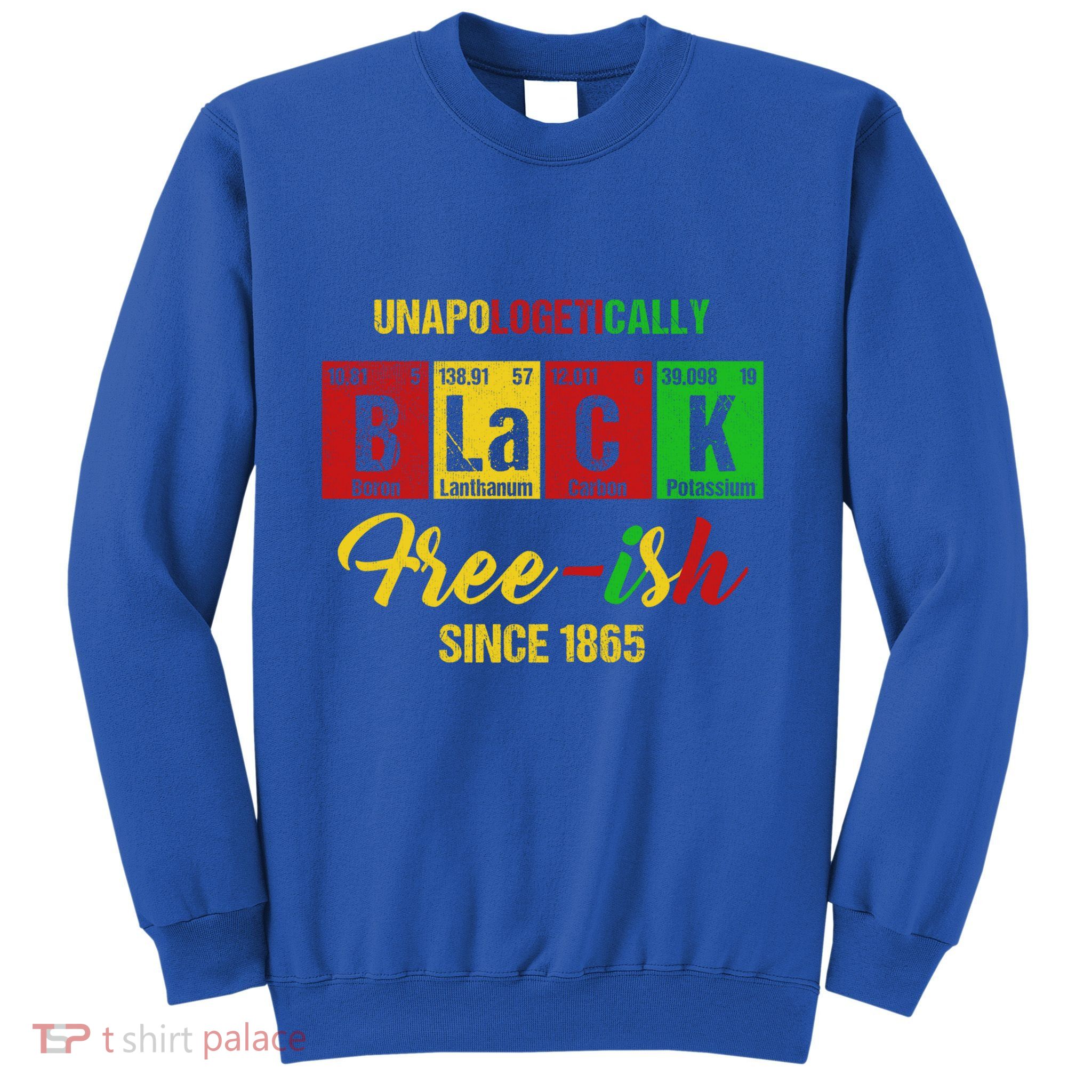 Unapologetically Freemeaningful Giftish 1865 Juneteenth Black History Meaningful Sweatshirt