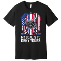 Us Flag Goalie My Goal Is To Deny Yours Ice Hockey Goalkeeper Gift Premium T-Shirt