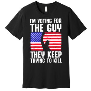 Us Flag Im Voting For The Guy They Keep Trying To Kill Gift Premium T-Shirt