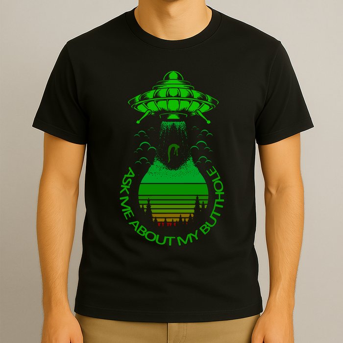 UFO Adduction As Me About My Butthole T-Shirt