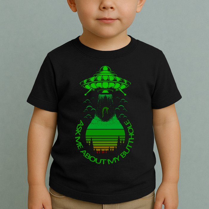 UFO Adduction As Me About My Butthole Toddler T-Shirt