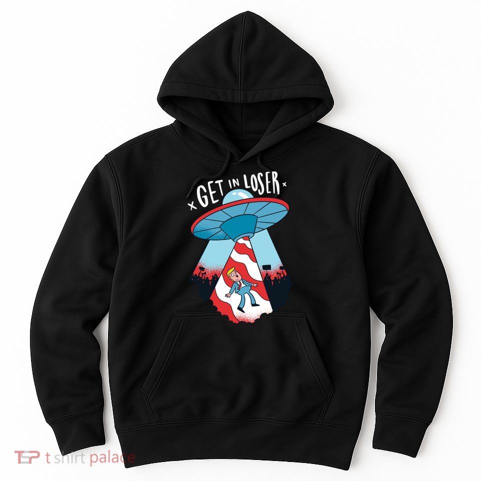 UFO Aliens Abducted Trump Get In Loser Hoodie