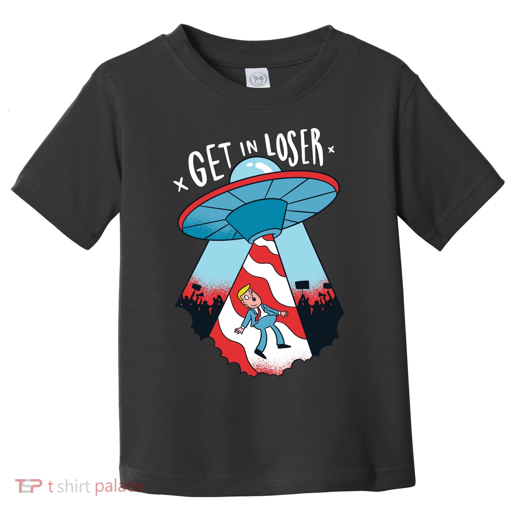 UFO Aliens Abducted Trump Get In Loser Toddler T-Shirt