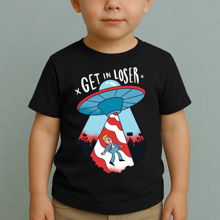 UFO Aliens Abducted Trump Get In Loser Toddler T-Shirt