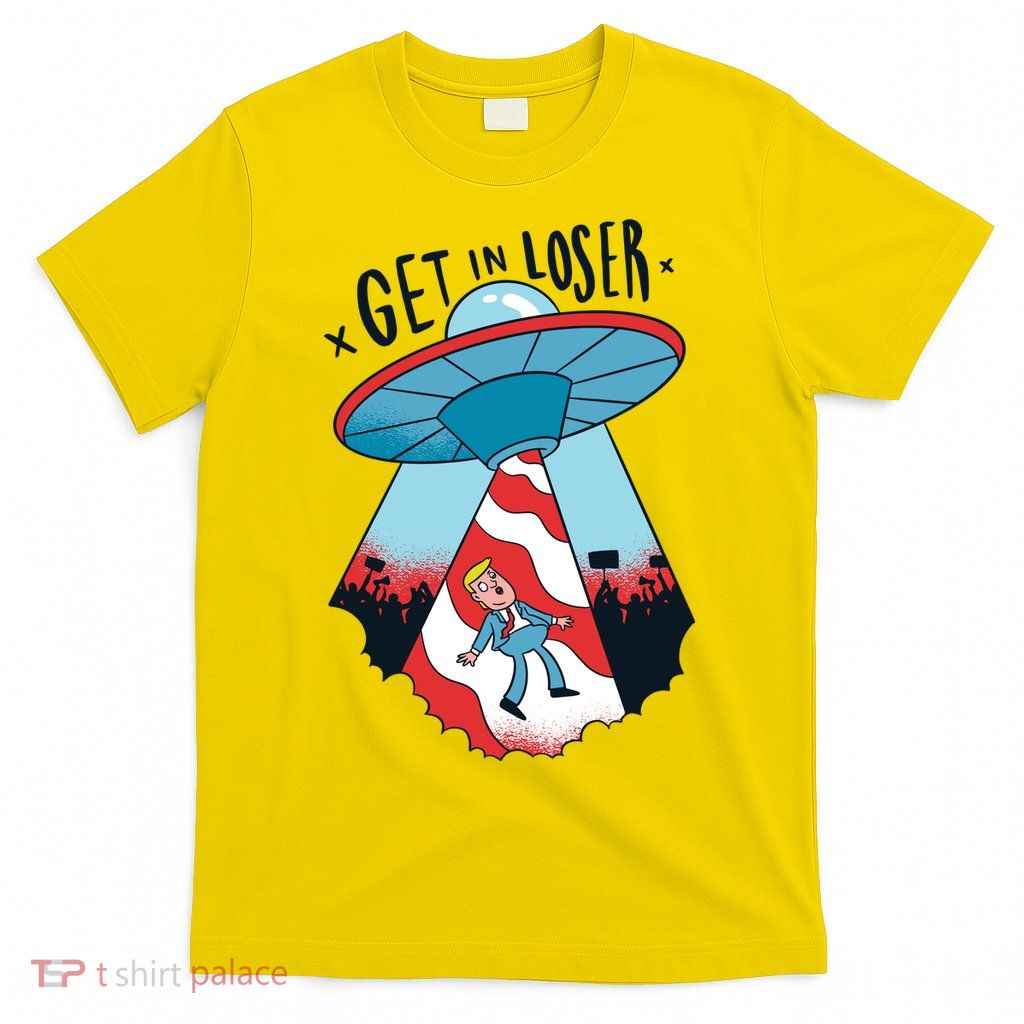 UFO Aliens Abducted Trump Get In Loser T-Shirt