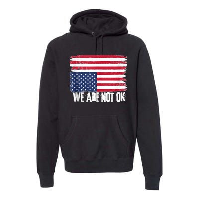 USA Flag Upside Down We Are Not Ok American Flag Distress Premium Hoodie