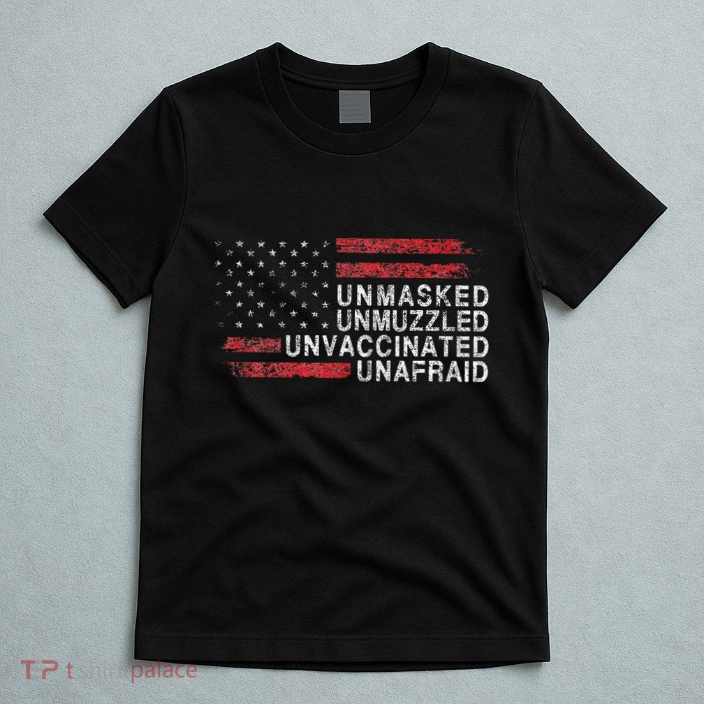 Us Flag Unmasked Unmuzzled Unvaccinated Unafraid T-Shirt