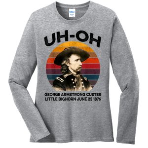 Uhoh George Armstrong Custer Little Bighorn June 25 1876 Ladies Long Sleeve Shirt