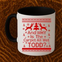 Ugly Christmas Sweater: And Why Is The Carpet Wet Todd Mug