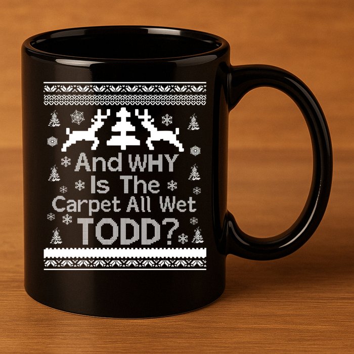 Ugly Christmas Sweater: And Why Is The Carpet Wet Todd 11oz C Handle Ceramic Mug