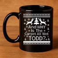 Ugly Christmas Sweater: And Why Is The Carpet Wet Todd 11oz C Handle Ceramic Mug