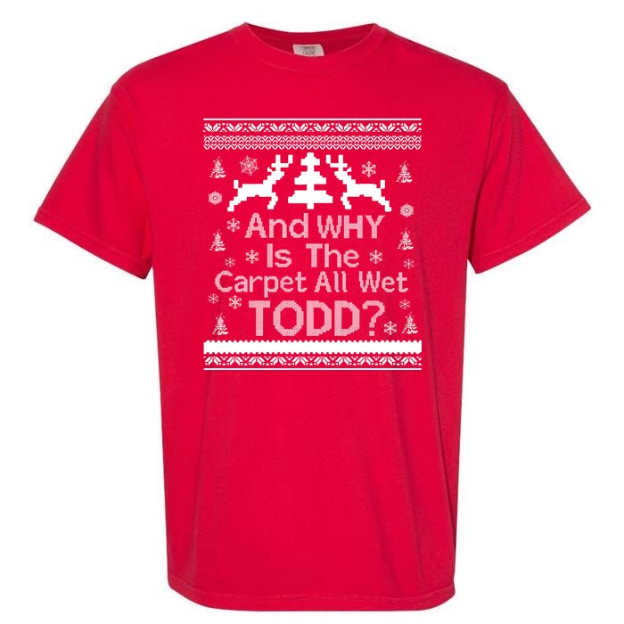 Ugly Christmas Sweater: And Why Is The Carpet Wet Todd Garment-Dyed Heavyweight T-Shirt