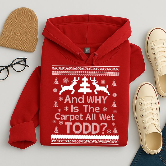 Ugly Christmas Sweater: And Why Is The Carpet Wet Todd Hoodie