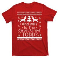 Ugly Christmas Sweater: And Why Is The Carpet Wet Todd T-Shirt