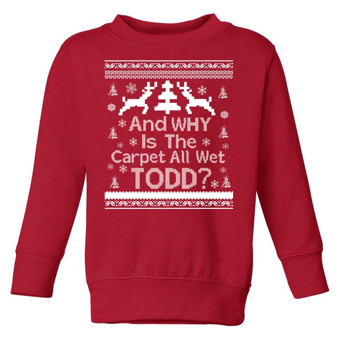 Ugly Christmas Sweater: And Why Is The Carpet Wet Todd Toddler Sweatshirt