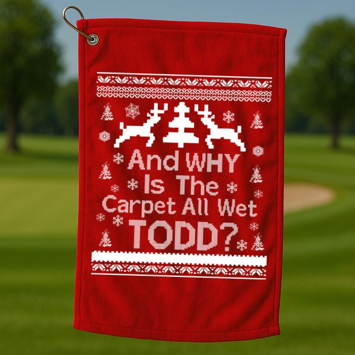Ugly Christmas Sweater: And Why Is The Carpet Wet Todd Golf Towel