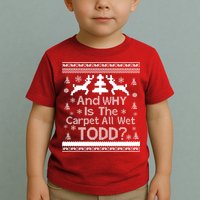 Ugly Christmas Sweater: And Why Is The Carpet Wet Todd Toddler T-Shirt