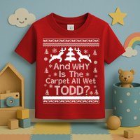 Ugly Christmas Sweater: And Why Is The Carpet Wet Todd Toddler T-Shirt