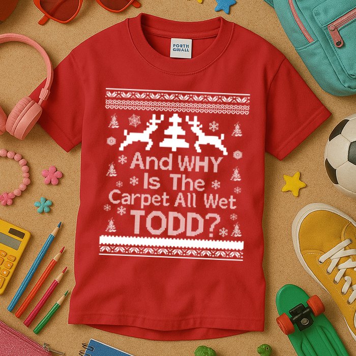 Ugly Christmas Sweater: And Why Is The Carpet Wet Todd Kids T-Shirt