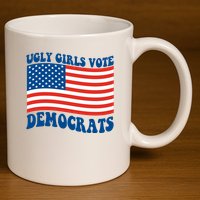 Ugly Girls Vote Democrats Usa Flag 11oz C Handle Ceramic Mug