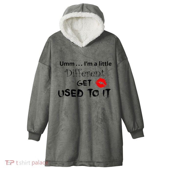 Umm I’M A Little Different Get Used Hooded Wearable Blanket