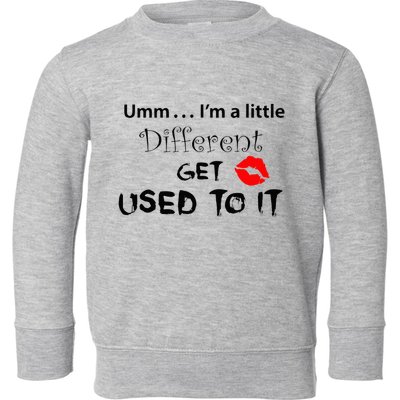 Umm I’M A Little Different Get Used Toddler Sweatshirt