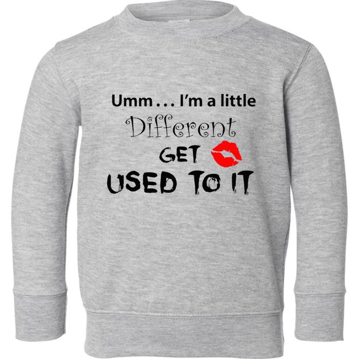 Umm I’M A Little Different Get Used Toddler Sweatshirt