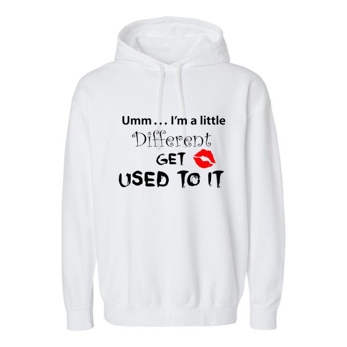 Umm I’M A Little Different Get Used Garment-Dyed Fleece Hoodie