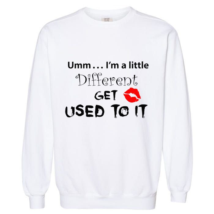 Umm I’M A Little Different Get Used Garment-Dyed Sweatshirt