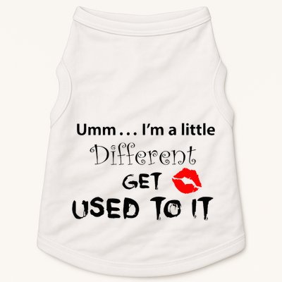 Umm I’M A Little Different Get Used Doggie Tank