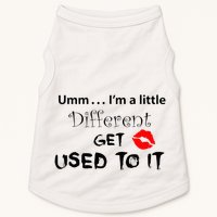Umm I’M A Little Different Get Used Doggie Tank