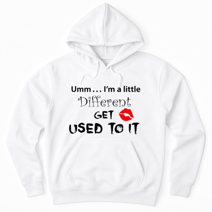 Umm I’M A Little Different Get Used Hoodie