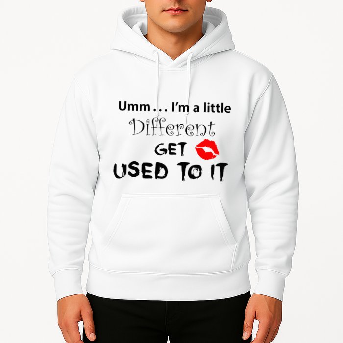 Umm I’M A Little Different Get Used Hoodie