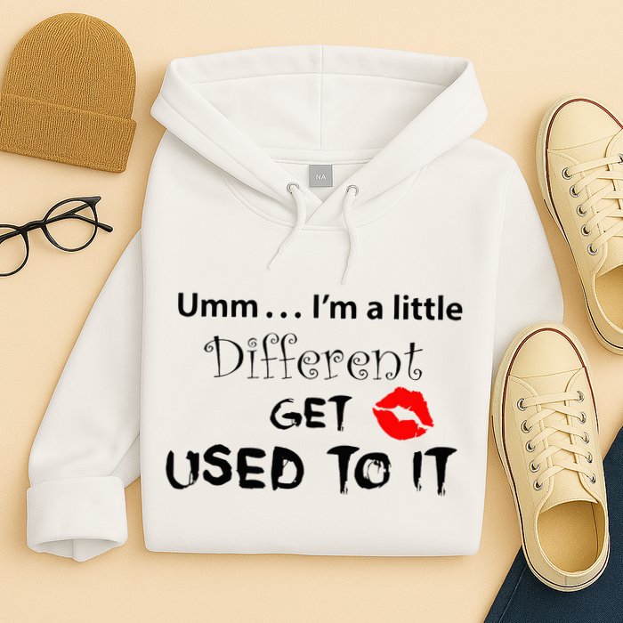Umm I’M A Little Different Get Used Hoodie