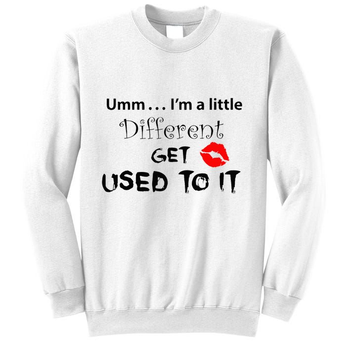 Umm I’M A Little Different Get Used Sweatshirt